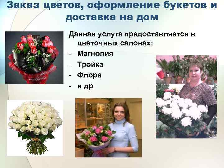 Заказ цветов, оформление букетов и доставка на дом Данная услуга предоставляется в цветочных салонах:
