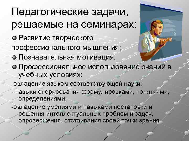 Педагогические задачи, решаемые на семинарах: Развитие творческого профессионального мышления; Познавательная мотивация; Профессиональное использование знаний