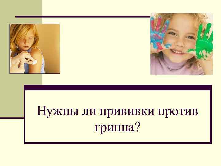 Нужны ли прививки против гриппа? 