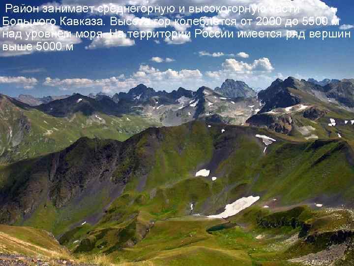 Район занимает среднегорную и высокогорную части Большого Кавказа. Высота гор колеблется от 2000 до