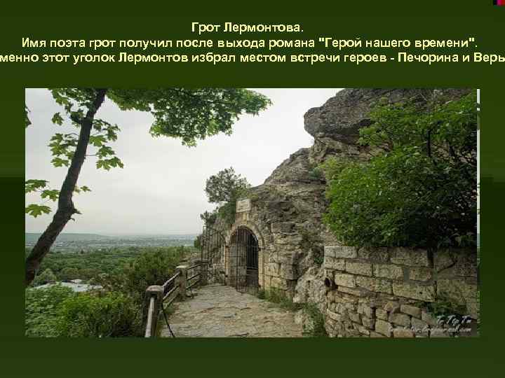Грот Лермонтова. Имя поэта грот получил после выхода романа "Герой нашего времени". менно этот