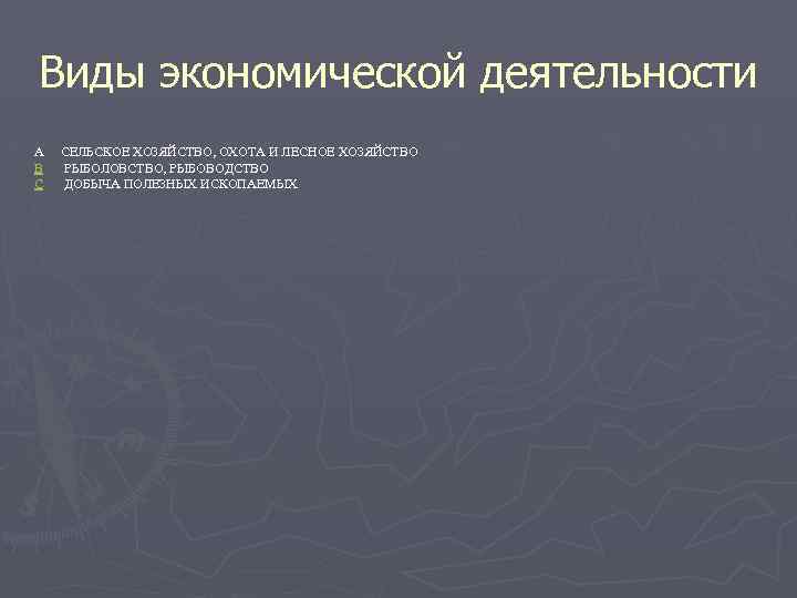 Виды экономической деятельности А B C СЕЛЬСКОЕ ХОЗЯЙСТВО, ОХОТА И ЛЕСНОЕ ХОЗЯЙСТВО РЫБОЛОВСТВО, РЫБОВОДСТВО