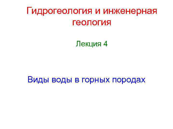 Гидрогеология и инженерная геология Лекция 4 Виды воды в горных породах 