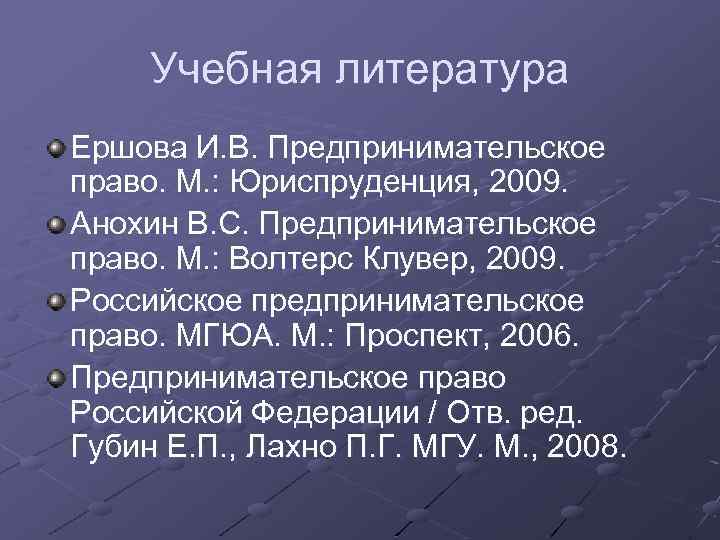 Учебная литература Ершова И. В. Предпринимательское право. М. : Юриспруденция, 2009. Анохин В. С.