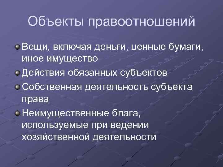 Объекты правоотношений Вещи, включая деньги, ценные бумаги, иное имущество Действия обязанных субъектов Собственная деятельность