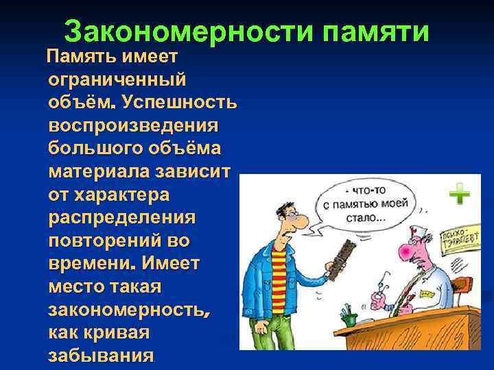 Закономерности памяти Память имеет ограниченный объём. Успешность воспроизведения большого объёма материала зависит от характера