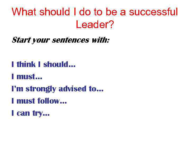 What should I do to be a successful Leader? Start your sentences with: I