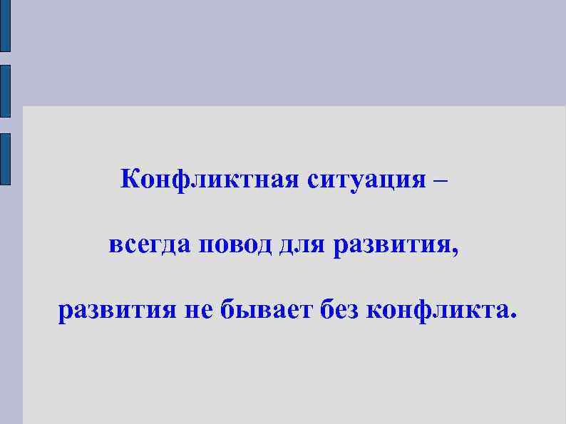 Конфликтная ситуация – всегда повод для развития, развития не бывает без конфликта. 
