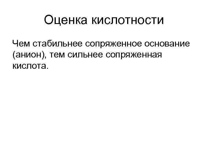 Оценка кислотности Чем стабильнее сопряженное основание (анион), тем сильнее сопряженная кислота. 