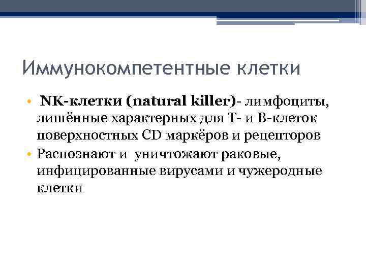 Иммунокомпетентные клетки • NK-клетки (natural killer)- лимфоциты, лишённые характерных для T- и B-клеток поверхностных