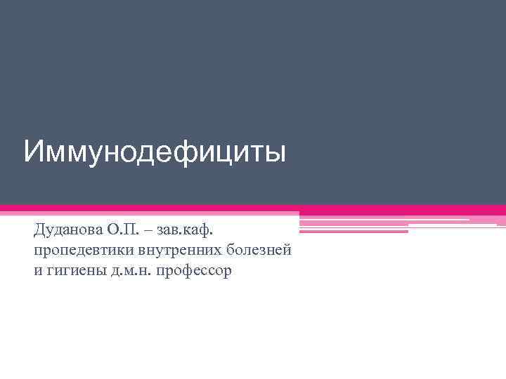 Иммунодефициты Дуданова О. П. – зав. каф. пропедевтики внутренних болезней и гигиены д. м.