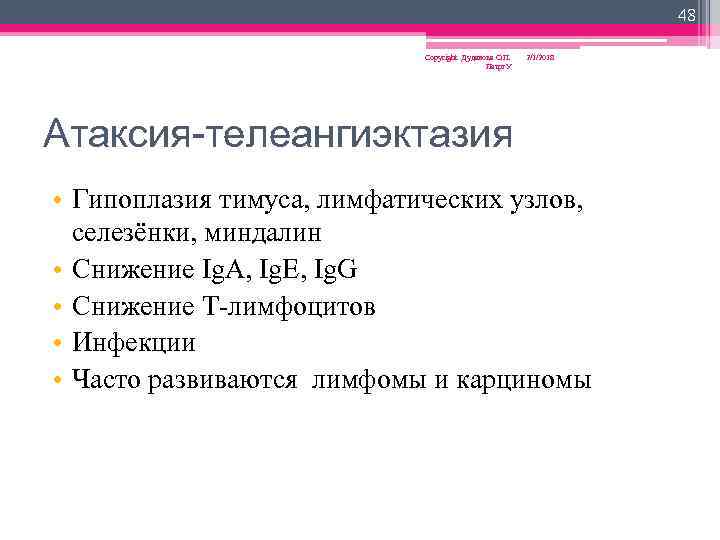 48 Copyright Дуданова О. П. Петрг. У 2/1/2018 Атаксия-телеангиэктазия • Гипоплазия тимуса, лимфатических узлов,
