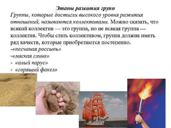 Этапы развития групп Группы, которые достигли высокого уровня развития отношений, называются коллективами. Можно сказать,
