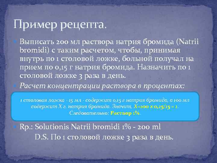Пример рецепта. Выписать 200 мл раствора натрия бромида (Natrii bromidi) с таким расчетом, чтобы,