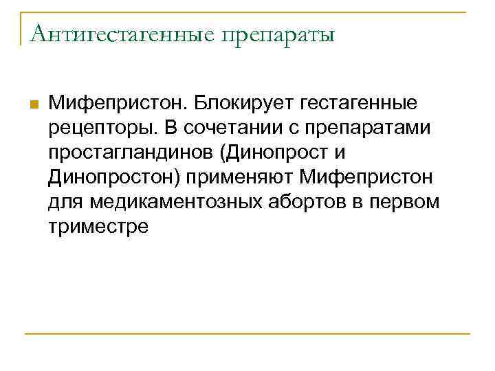 Антигестагенные препараты n Мифепристон. Блокирует гестагенные рецепторы. В сочетании с препаратами простагландинов (Динопрост и