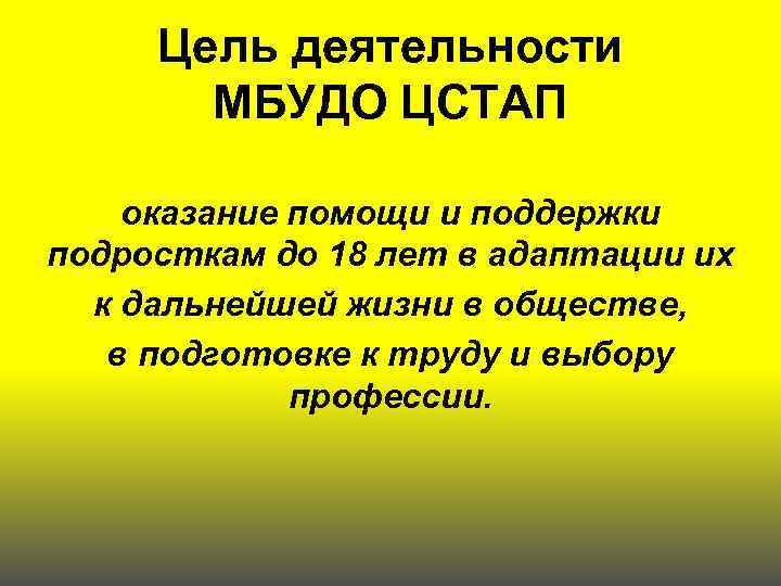 Цель деятельности МБУДО ЦСТАП оказание помощи и поддержки подросткам до 18 лет в адаптации