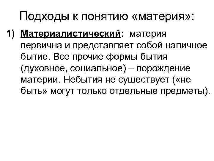 Подходы к понятию «материя» : 1) Материалистический: материя первична и представляет собой наличное бытие.