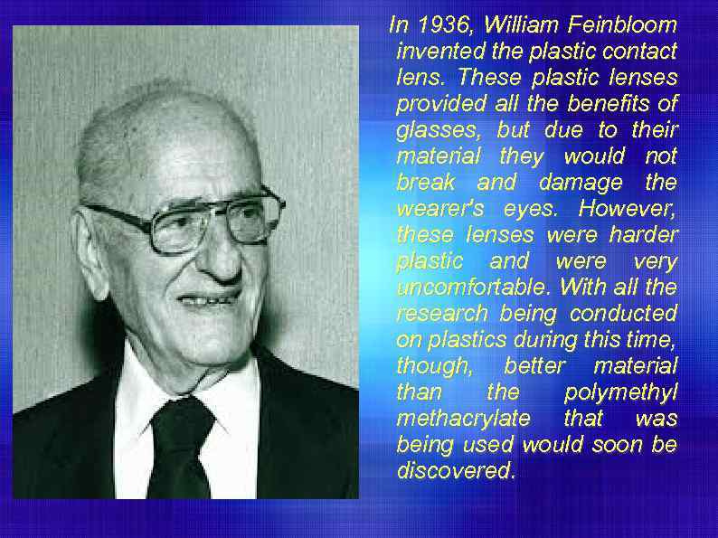 In 1936, William Feinbloom invented the plastic contact lens. These plastic lenses provided all