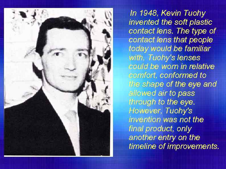 In 1948, Kevin Tuohy invented the soft plastic contact lens. The type of contact