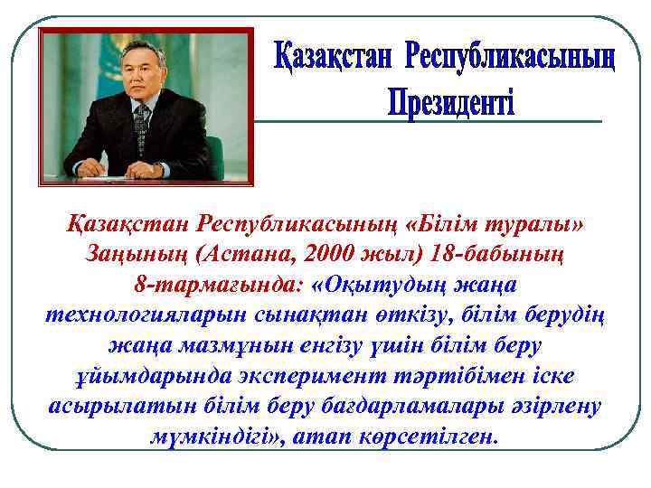 Қазақстан Республикасының «Білім туралы» Заңының (Астана, 2000 жыл) 18 бабының 8 тармағында: «Оқытудың жаңа