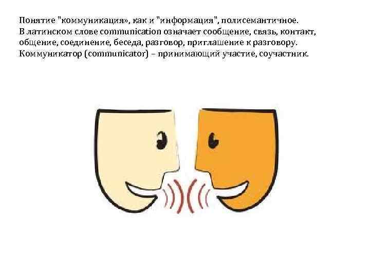 Понятие "коммуникация» , как и "информация", полисемантичное. В латинском слове communication означает сообщение, связь,