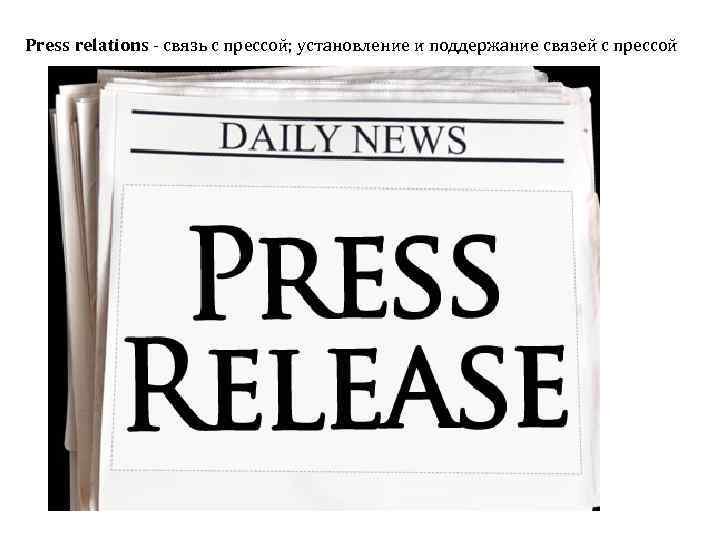 Рress relations связь с прессой; установление и поддержание связей с прессой 