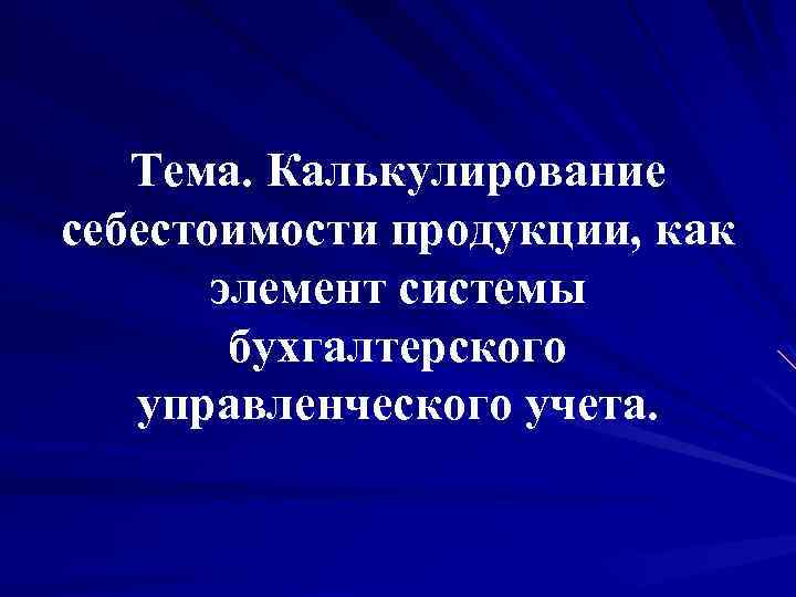 Тема. Калькулирование себестоимости продукции, как элемент системы бухгалтерского управленческого учета. 