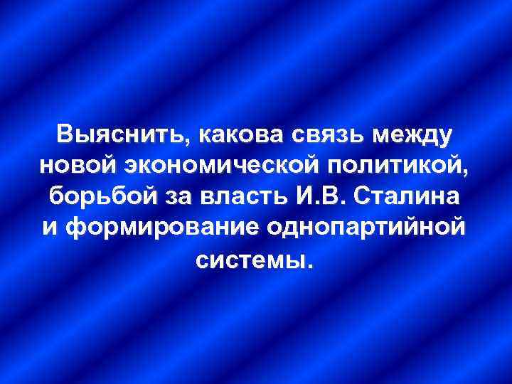 Выяснить, какова связь между новой экономической политикой, борьбой за власть И. В. Сталина и