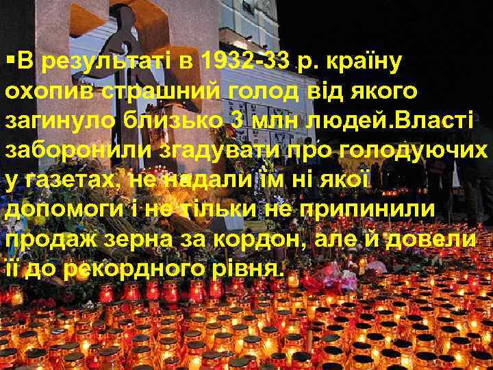 §В результаті в 1932 -33 р. країну охопив страшний голод від якого загинуло близько