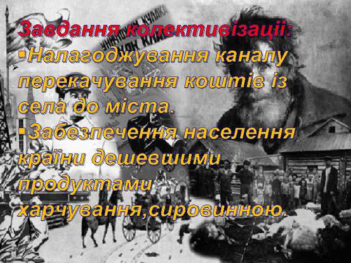 Завдання колективізаціі: §Налагоджування каналу Ø перекачування коштів із села до міста. §Забезпечення населення країни