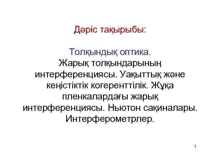Дәріс тақырыбы: Толқындық оптика. Жарық толқындарының интерференциясы. Уақыттық және кеңістіктік когеренттілік. Жұқа пленкалардағы жарық