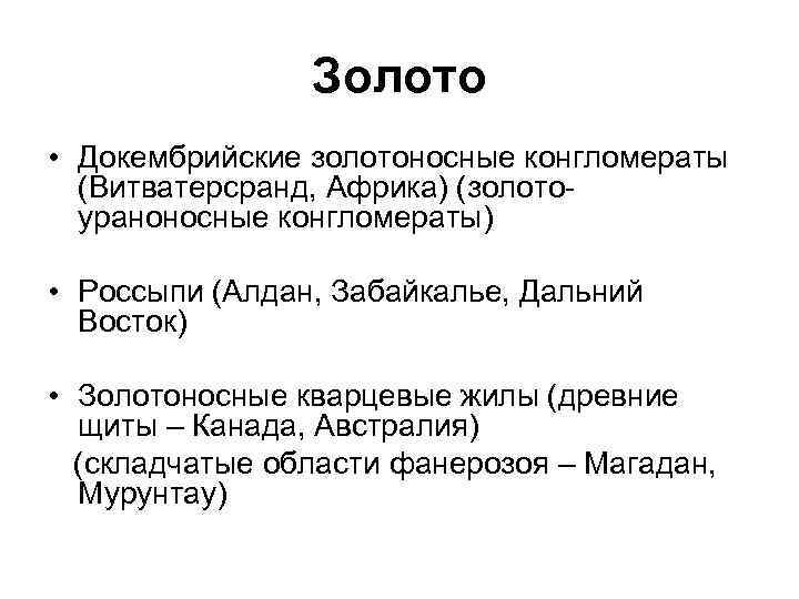 Золото • Докембрийские золотоносные конгломераты (Витватерсранд, Африка) (золотоураноносные конгломераты) • Россыпи (Алдан, Забайкалье, Дальний
