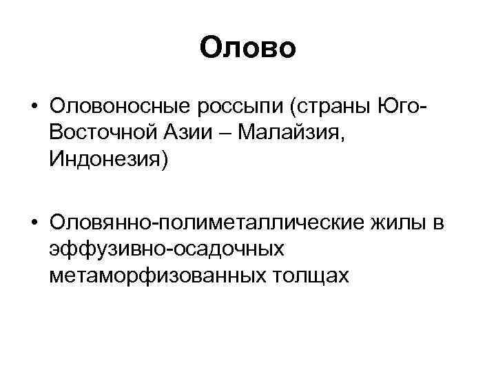 Олово • Оловоносные россыпи (страны Юго. Восточной Азии – Малайзия, Индонезия) • Оловянно-полиметаллические жилы