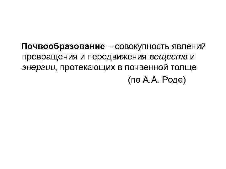 Почвообразование – совокупность явлений превращения и передвижения веществ и энергии, протекающих в почвенной толще