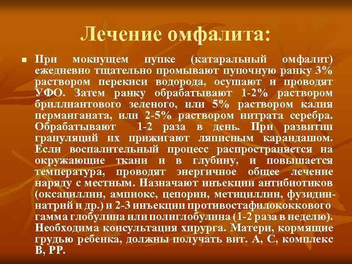 Лечение омфалита: n При мокнущем пупке (катаральный омфалит) ежедневно тщательно промывают пупочную ранку 3%
