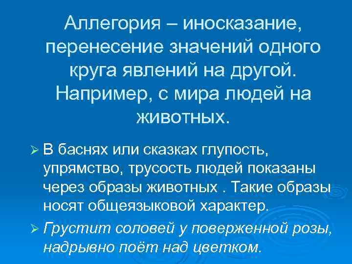 Аллегория – иносказание, перенесение значений одного круга явлений на другой. Например, с мира людей