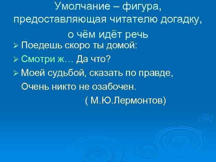 Умолчание – фигура, предоставляющая читателю догадку, о чём идёт речь Ø Поедешь скоро ты