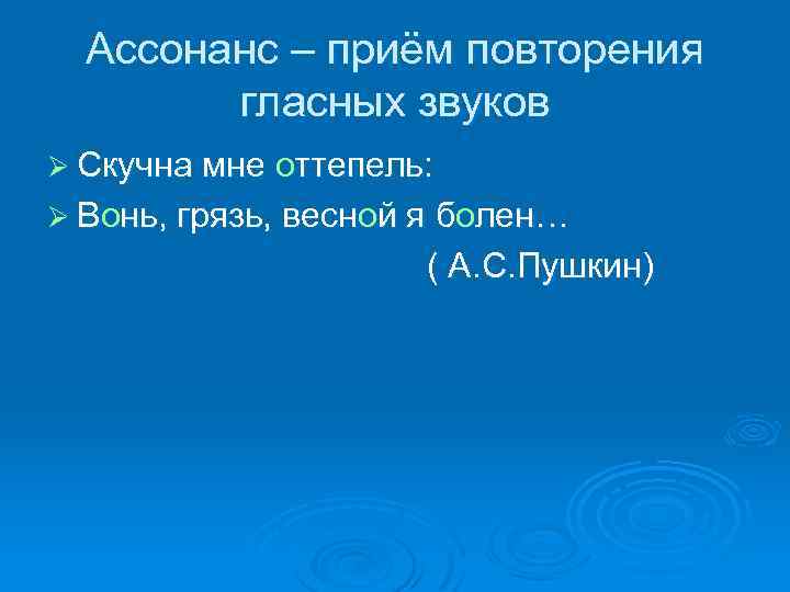 Ассонанс – приём повторения гласных звуков Ø Скучна мне оттепель: Ø Вонь, грязь, весной