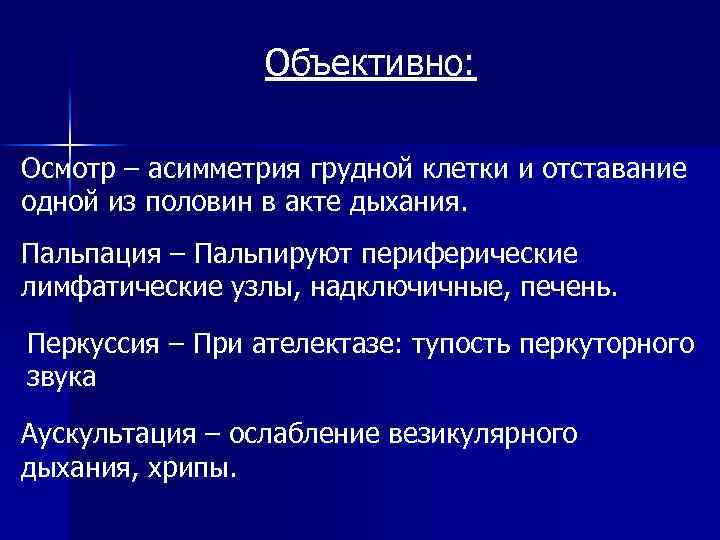 Объективно: Осмотр – асимметрия грудной клетки и отставание одной из половин в акте дыхания.