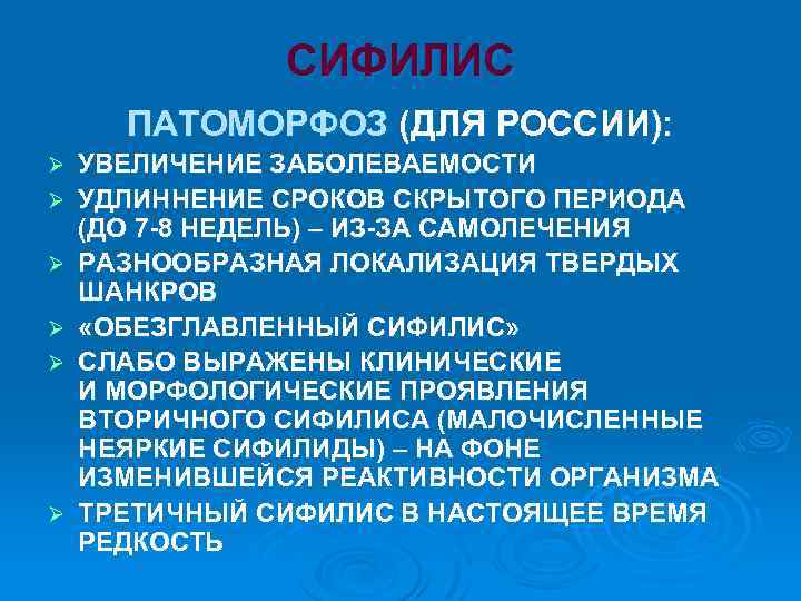 СИФИЛИС ПАТОМОРФОЗ (ДЛЯ РОССИИ): Ø Ø Ø УВЕЛИЧЕНИЕ ЗАБОЛЕВАЕМОСТИ УДЛИННЕНИЕ СРОКОВ СКРЫТОГО ПЕРИОДА (ДО