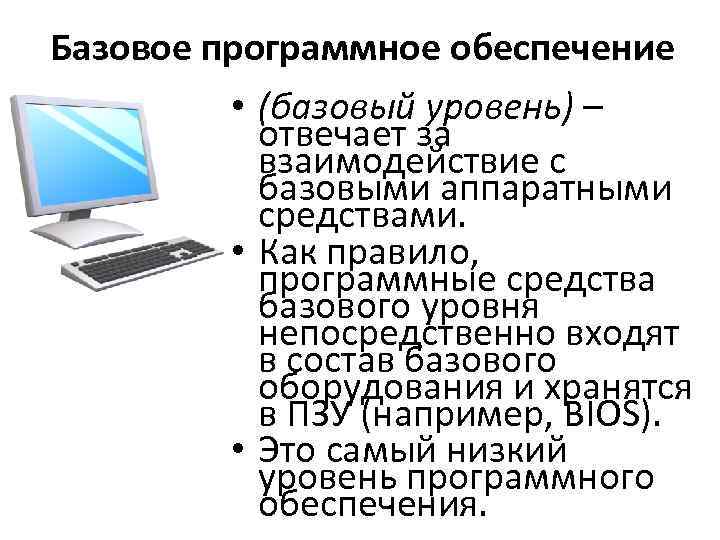 Базовое программное обеспечение • (базовый уровень) – отвечает за взаимодействие с базовыми аппаратными средствами.