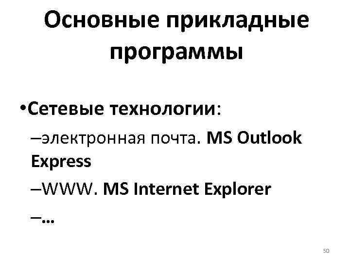 Основные прикладные программы • Сетевые технологии: –электронная почта. MS Outlook Express –WWW. MS Internet