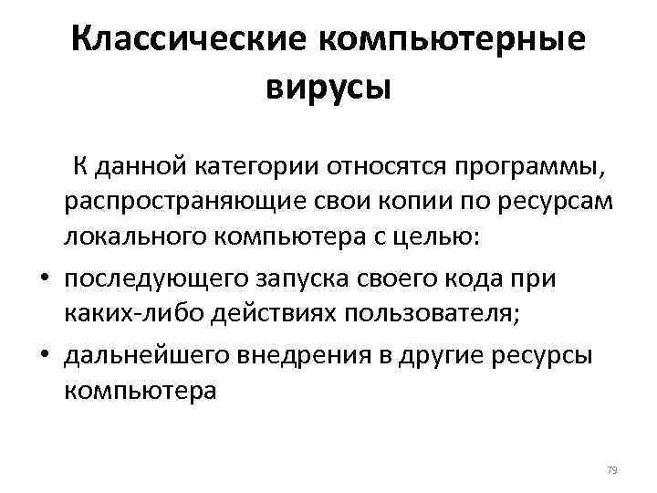 Классические компьютерные вирусы К данной категории относятся программы, распространяющие свои копии по ресурсам локального