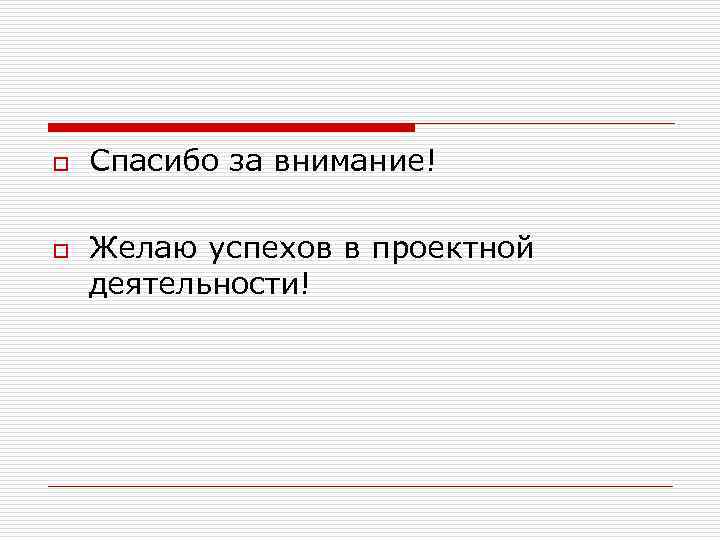 o o Спасибо за внимание! Желаю успехов в проектной деятельности! 