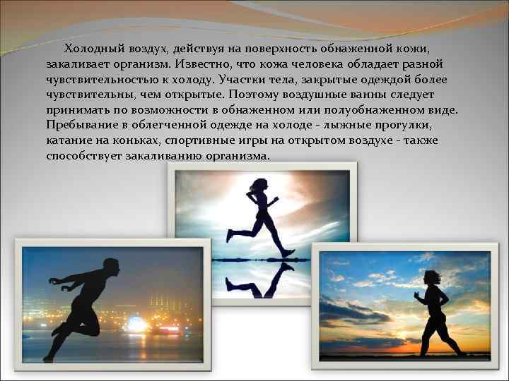  Холодный воздух, действуя на поверхность обнаженной кожи, закаливает организм. Известно, что кожа человека