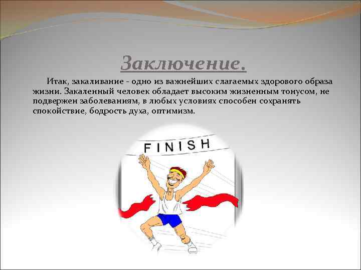 Заключение. Итак, закаливание - одно из важнейших слагаемых здорового образа жизни. Закаленный человек обладает