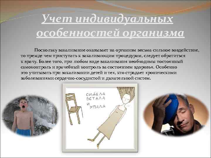  Учет индивидуальных особенностей организма Поскольку закаливание оказывает на организм весьма сильное воздействие, то
