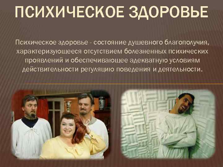 ПСИХИЧЕСКОЕ ЗДОРОВЬЕ Психическое здоровье - состояние душевного благополучия, характеризующееся отсутствием болезненных психических проявлений и