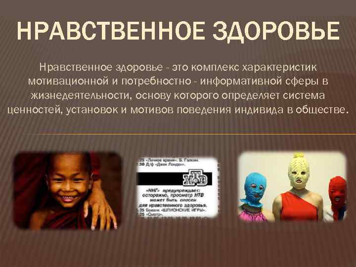 НРАВСТВЕННОЕ ЗДОРОВЬЕ Нравственное здоровье - это комплекс характеристик мотивационной и потребностно - информативной сферы