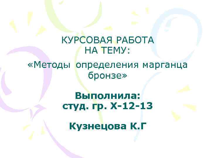 КУРСОВАЯ РАБОТА НА ТЕМУ: «Методы определения марганца бронзе» Выполнила: студ. гр. Х-12 -13 Кузнецова